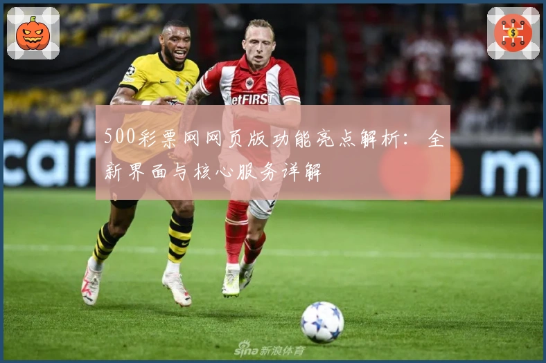 500彩票网网页版功能亮点解析：全新界面与核心服务详解