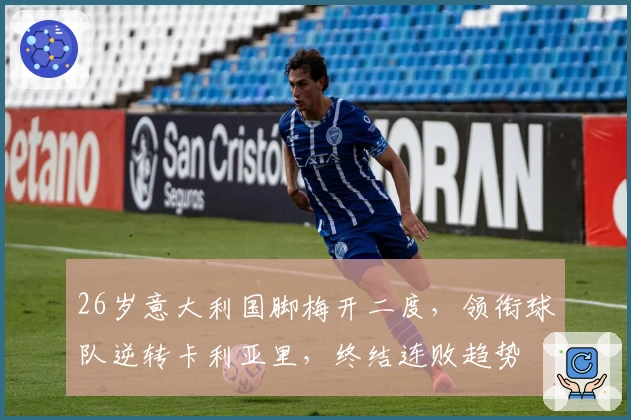 26岁意大利国脚梅开二度，领衔球队逆转卡利亚里，终结连败趋势