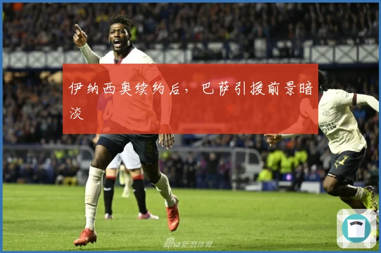 伊纳西奥续约后，巴萨引援前景暗淡