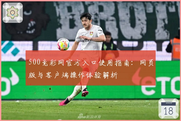 500竞彩网官方入口使用指南:网页版与客户端操作体验解析